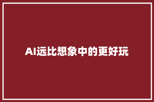 AI远比想象中的更好玩