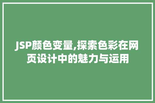 JSP颜色变量,探索色彩在网页设计中的魅力与运用