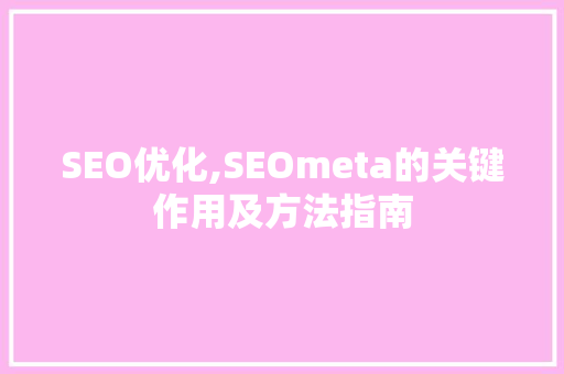 SEO优化,SEOmeta的关键作用及方法指南