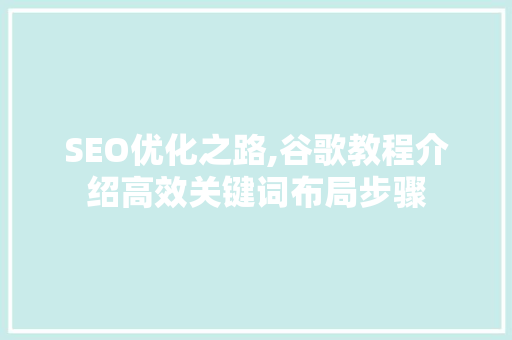 SEO优化之路,谷歌教程介绍高效关键词布局步骤