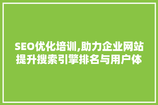 SEO优化培训,助力企业网站提升搜索引擎排名与用户体验