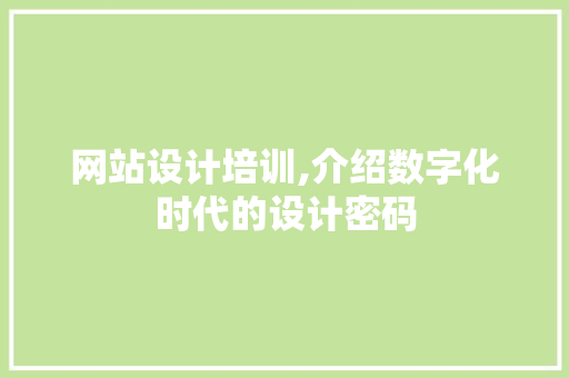 网站设计培训,介绍数字化时代的设计密码