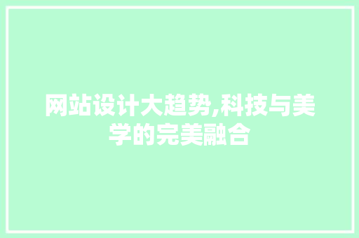 网站设计大趋势,科技与美学的完美融合