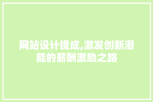 网站设计提成,激发创新潜能的薪酬激励之路