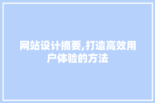 网站设计摘要,打造高效用户体验的方法