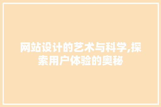 网站设计的艺术与科学,探索用户体验的奥秘