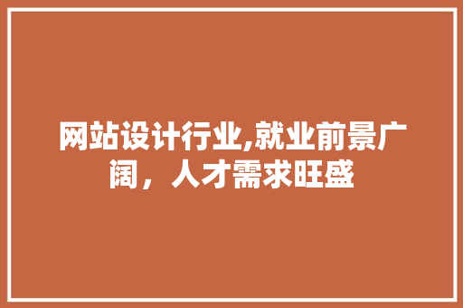 网站设计行业,就业前景广阔，人才需求旺盛