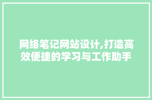 网络笔记网站设计,打造高效便捷的学习与工作助手