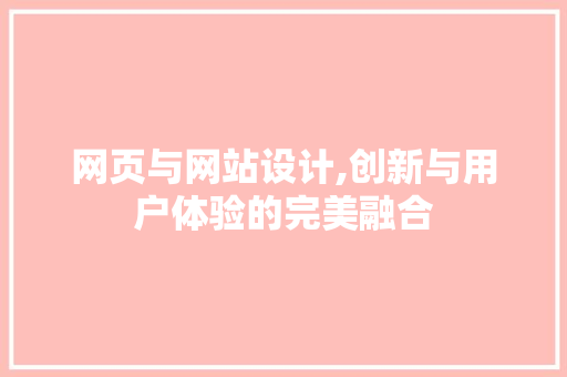 网页与网站设计,创新与用户体验的完美融合