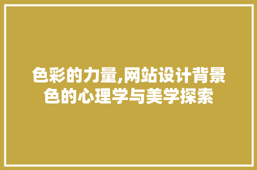 色彩的力量,网站设计背景色的心理学与美学探索