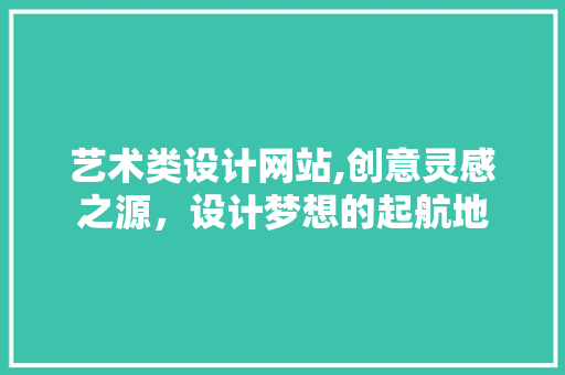 艺术类设计网站,创意灵感之源，设计梦想的起航地