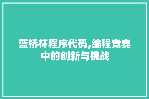 蓝桥杯程序代码,编程竞赛中的创新与挑战