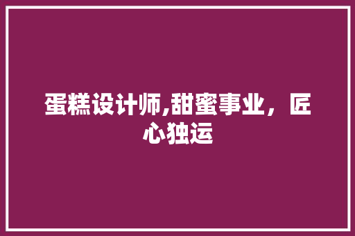 蛋糕设计师,甜蜜事业，匠心独运