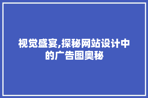 视觉盛宴,探秘网站设计中的广告图奥秘