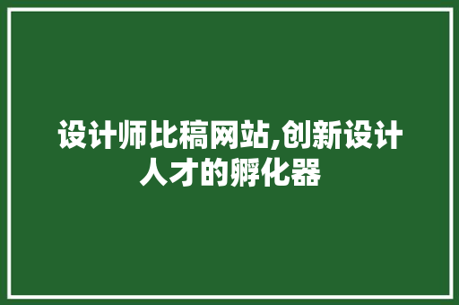 设计师比稿网站,创新设计人才的孵化器