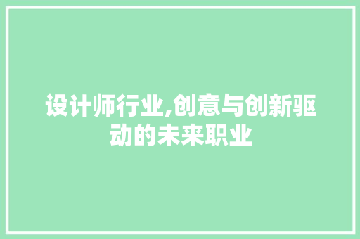 设计师行业,创意与创新驱动的未来职业