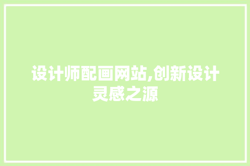 设计师配画网站,创新设计灵感之源