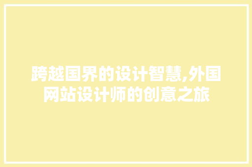 跨越国界的设计智慧,外国网站设计师的创意之旅