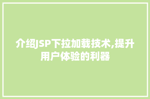 介绍JSP下拉加载技术,提升用户体验的利器