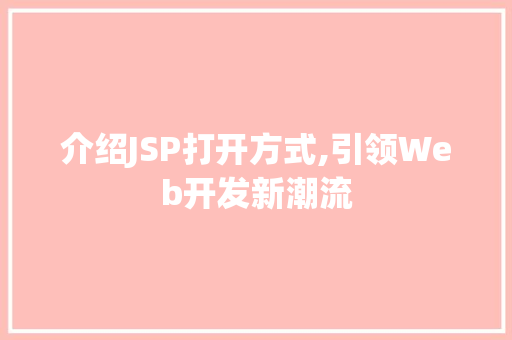 介绍JSP打开方式,引领Web开发新潮流