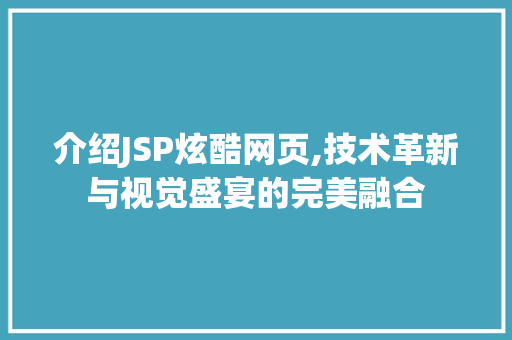 介绍JSP炫酷网页,技术革新与视觉盛宴的完美融合