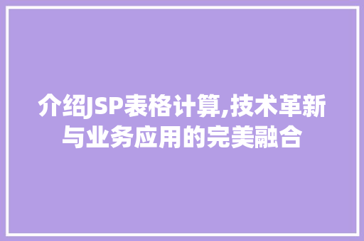 介绍JSP表格计算,技术革新与业务应用的完美融合