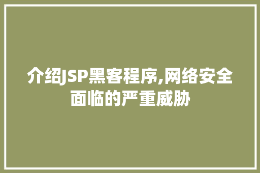 介绍JSP黑客程序,网络安全面临的严重威胁