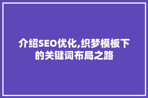 介绍SEO优化,织梦模板下的关键词布局之路