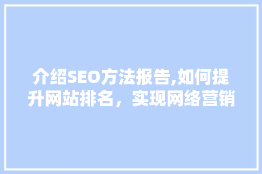 介绍SEO方法报告,如何提升网站排名，实现网络营销的突破