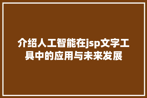 介绍人工智能在jsp文字工具中的应用与未来发展