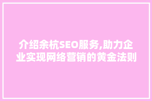 介绍余杭SEO服务,助力企业实现网络营销的黄金法则