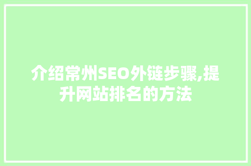 介绍常州SEO外链步骤,提升网站排名的方法