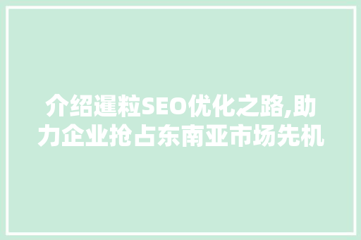 介绍暹粒SEO优化之路,助力企业抢占东南亚市场先机