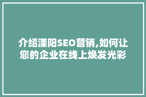 介绍溧阳SEO营销,如何让您的企业在线上焕发光彩