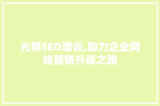 光明SEO培训,助力企业网络营销升级之路