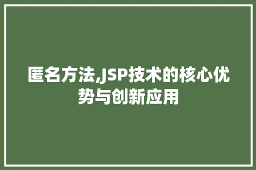 匿名方法,JSP技术的核心优势与创新应用