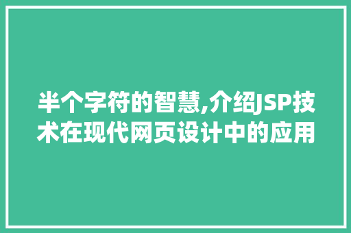 半个字符的智慧,介绍JSP技术在现代网页设计中的应用