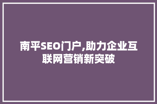 南平SEO门户,助力企业互联网营销新突破