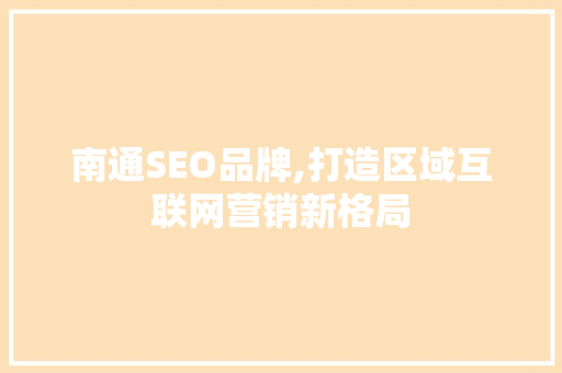 南通SEO品牌,打造区域互联网营销新格局