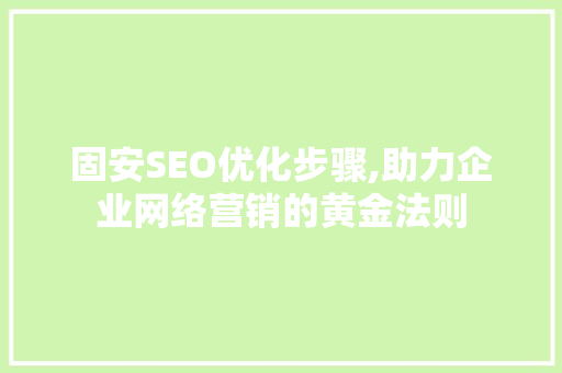 固安SEO优化步骤,助力企业网络营销的黄金法则