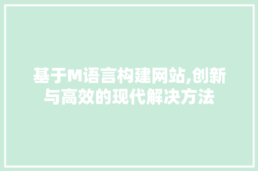 基于M语言构建网站,创新与高效的现代解决方法