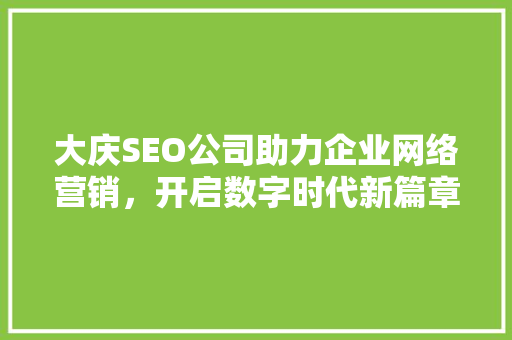 大庆SEO公司助力企业网络营销，开启数字时代新篇章