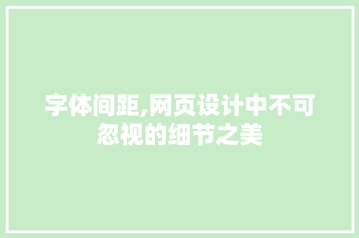 字体间距,网页设计中不可忽视的细节之美