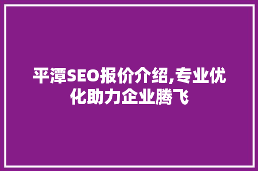 平潭SEO报价介绍,专业优化助力企业腾飞