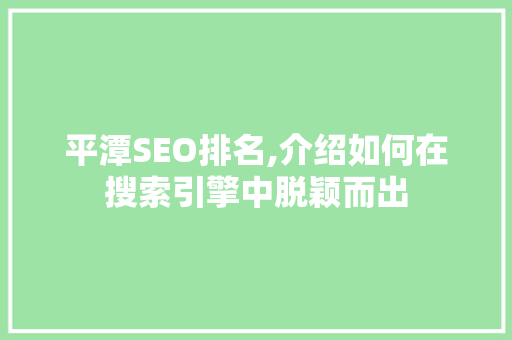 平潭SEO排名,介绍如何在搜索引擎中脱颖而出