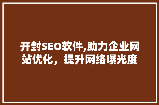 开封SEO软件,助力企业网站优化，提升网络曝光度