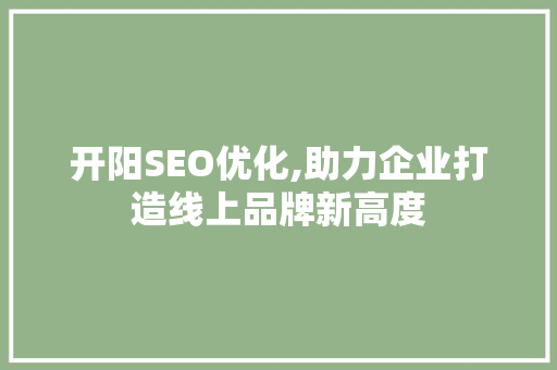 开阳SEO优化,助力企业打造线上品牌新高度