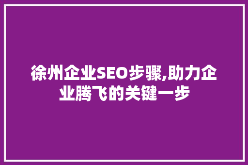 徐州企业SEO步骤,助力企业腾飞的关键一步