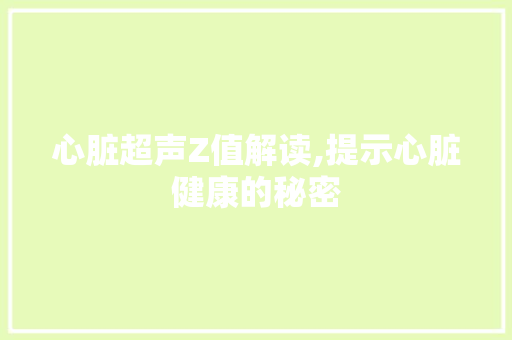 心脏超声Z值解读,提示心脏健康的秘密