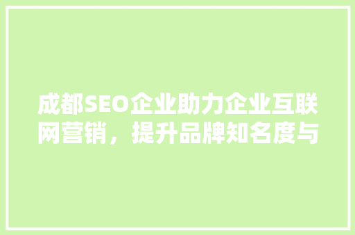 成都SEO企业助力企业互联网营销，提升品牌知名度与竞争力